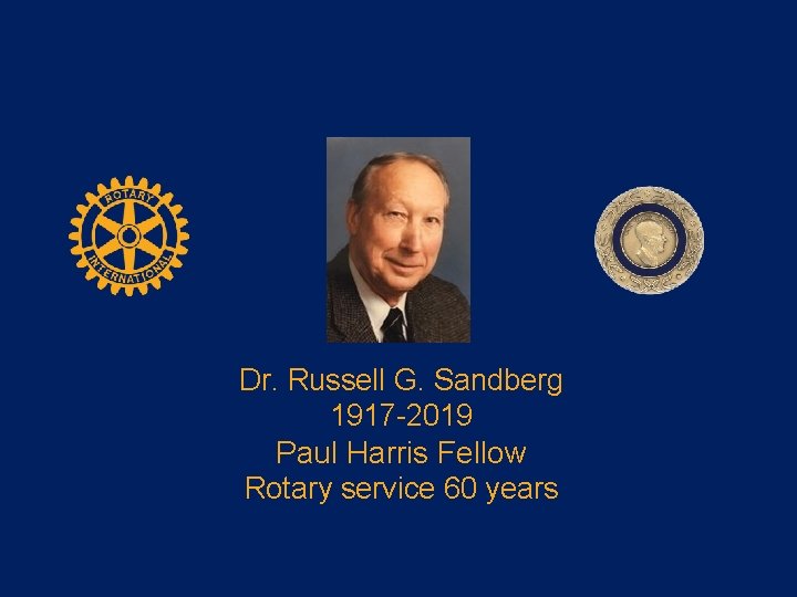 Dr. Russell G. Sandberg 1917 -2019 Paul Harris Fellow Rotary service 60 years 
