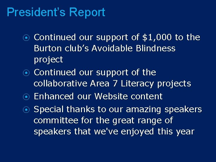 President’s Report Continued our support of $1, 000 to the Burton club’s Avoidable Blindness