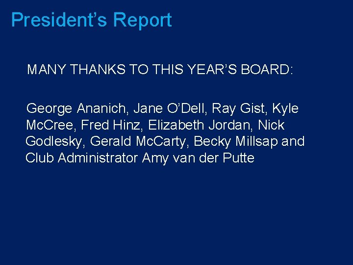 President’s Report MANY THANKS TO THIS YEAR’S BOARD: George Ananich, Jane O’Dell, Ray Gist,