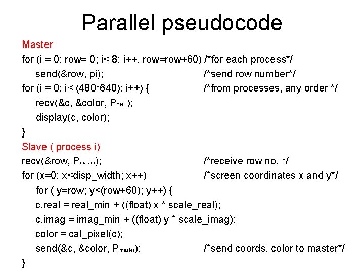 Parallel pseudocode Master for (i = 0; row= 0; i< 8; i++, row=row+60) /*for