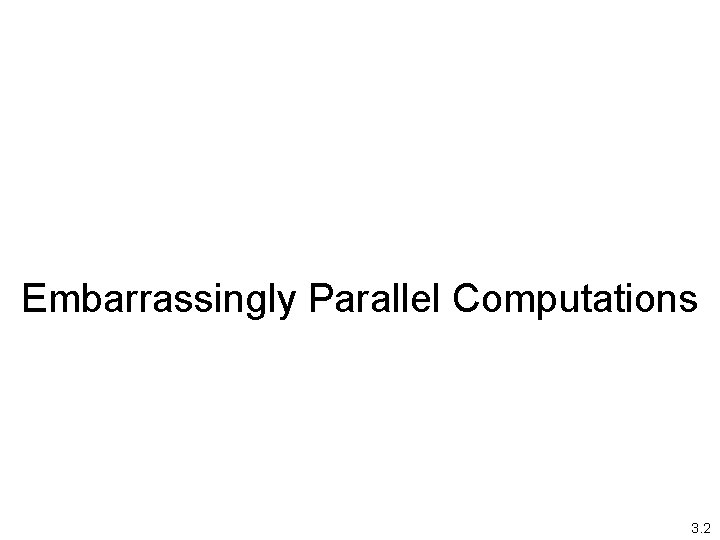 Embarrassingly Parallel Computations 3. 2 