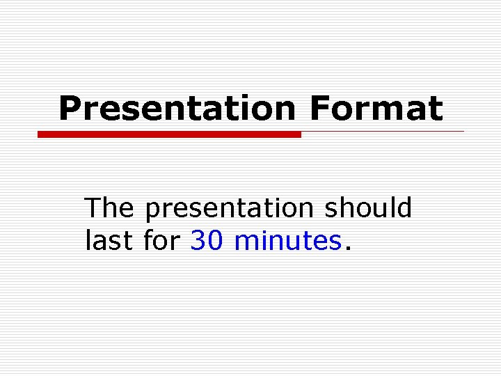 Presentation Format The presentation should last for 30 minutes. 