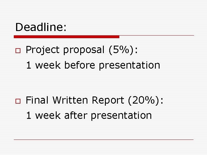 Deadline: o Project proposal (5%): 1 week before presentation o Final Written Report (20%):