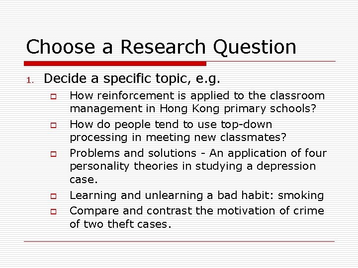 Choose a Research Question 1. Decide a specific topic, e. g. o o o