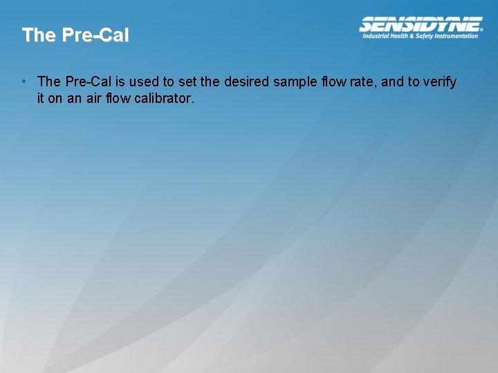 The Pre-Cal • The Pre-Cal is used to set the desired sample flow rate,