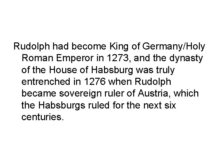 Rudolph had become King of Germany/Holy Roman Emperor in 1273, and the dynasty of