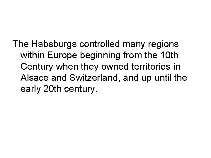 The Habsburgs controlled many regions within Europe beginning from the 10 th Century when