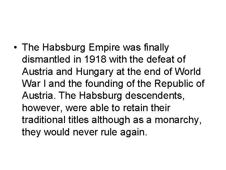  • The Habsburg Empire was finally dismantled in 1918 with the defeat of