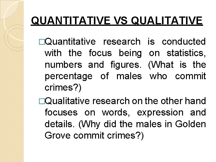 QUANTITATIVE VS QUALITATIVE �Quantitative research is conducted with the focus being on statistics, numbers
