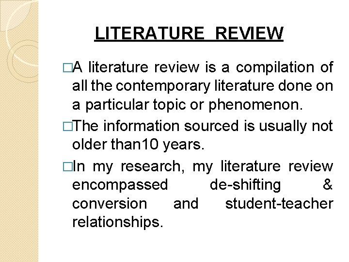 LITERATURE REVIEW �A literature review is a compilation of all the contemporary literature done