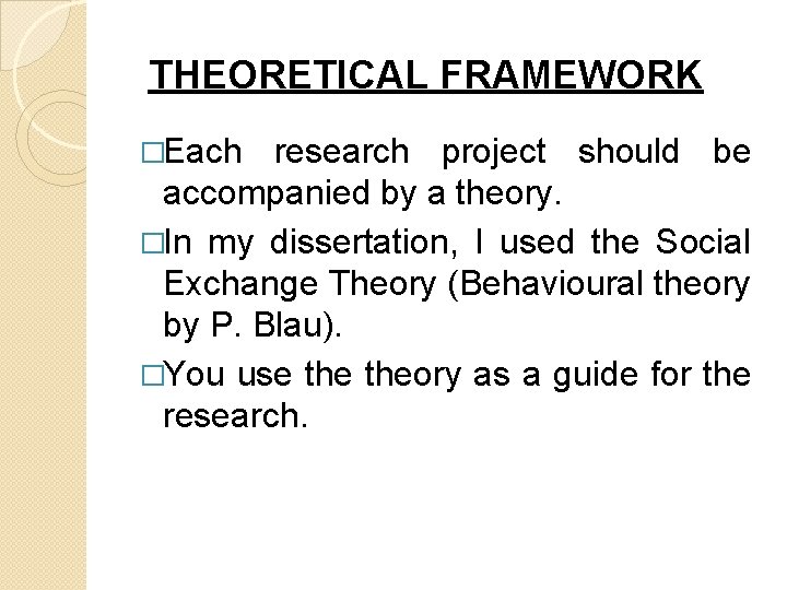 THEORETICAL FRAMEWORK �Each research project should be accompanied by a theory. �In my dissertation,