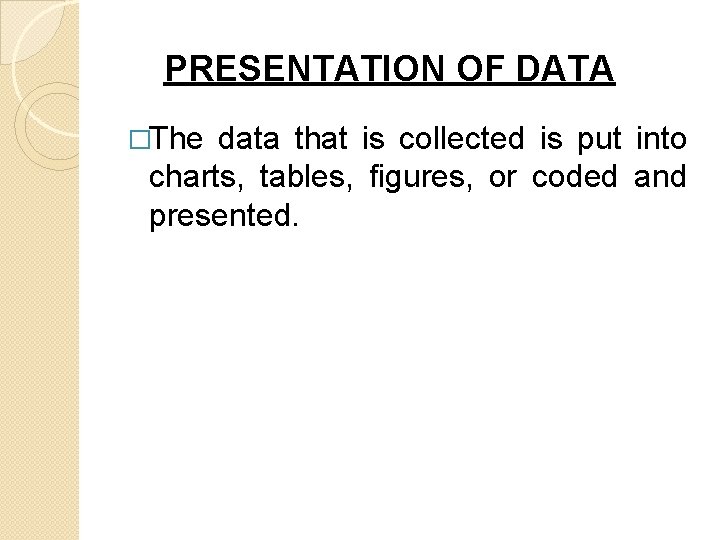 PRESENTATION OF DATA �The data that is collected is put into charts, tables, figures,