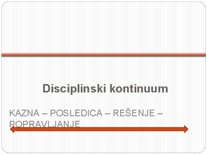 Disciplinski kontinuum KAZNA – POSLEDICA – REŠENJE – POPRAVLJANJE 