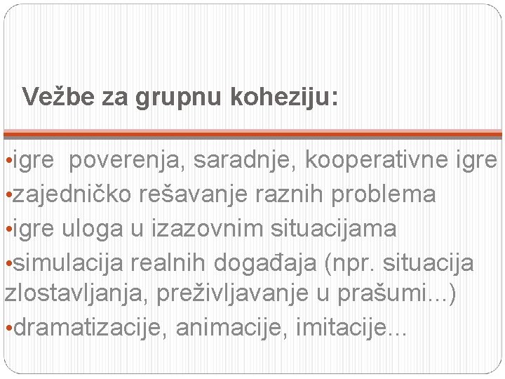 Vežbe za grupnu koheziju: • igre poverenja, saradnje, kooperativne igre • zajedničko rešavanje raznih