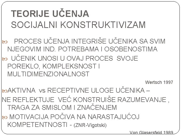 TEORIJE UČENJA SOCIJALNI KONSTRUKTIVIZAM PROCES UČENJA INTEGRIŠE UČENIKA SA SVIM NJEGOVIM IND. POTREBAMA I