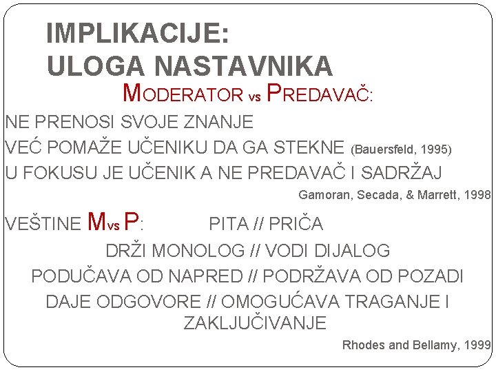 IMPLIKACIJE: ULOGA NASTAVNIKA MODERATOR vs PREDAVAČ: NE PRENOSI SVOJE ZNANJE VEĆ POMAŽE UČENIKU DA