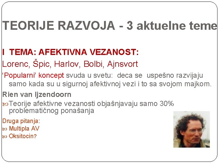 TEORIJE RAZVOJA - 3 aktuelne teme I TEMA: AFEKTIVNA VEZANOST: Lorenc, Špic, Harlov, Bolbi,