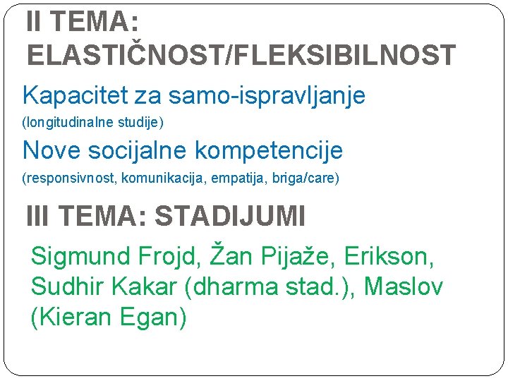 II TEMA: ELASTIČNOST/FLEKSIBILNOST Kapacitet za samo-ispravljanje (longitudinalne studije) Nove socijalne kompetencije (responsivnost, komunikacija, empatija,