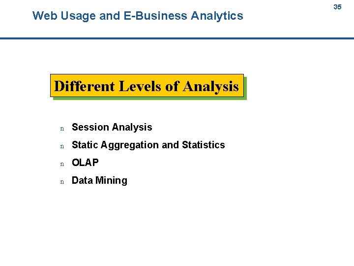 Web Usage and E-Business Analytics 35 35 Different Levels of Analysis n Session Analysis