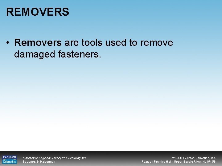 REMOVERS • Removers are tools used to remove damaged fasteners. Automotive Engines: Theory and