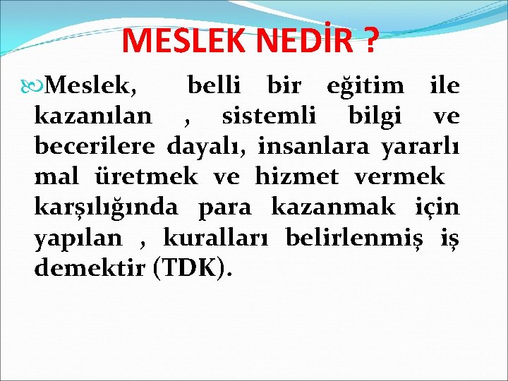 MESLEK NEDİR ? Meslek, belli bir eğitim ile kazanılan , sistemli bilgi ve becerilere