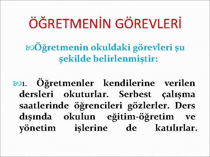 ÖĞRETMENİN GÖREVLERİ Öğretmenin okuldaki görevleri şu şekilde belirlenmiştir: 1. Öğretmenler kendilerine verilen dersleri okuturlar.