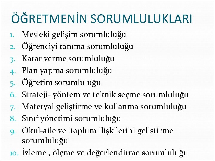 ÖĞRETMENİN SORUMLULUKLARI Mesleki gelişim sorumluluğu Öğrenciyi tanıma sorumluluğu Karar verme sorumluluğu Plan yapma sorumluluğu