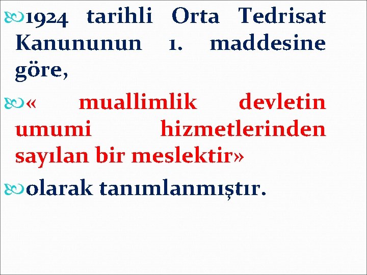  1924 tarihli Orta Tedrisat Kanununun 1. maddesine göre, « muallimlik devletin umumi hizmetlerinden