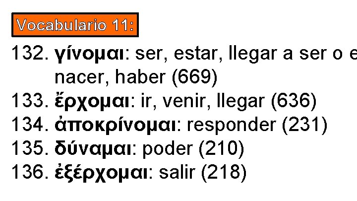 Vocabulario 11: 132. γίνομαι: ser, estar, llegar a ser o e nacer, haber (669)