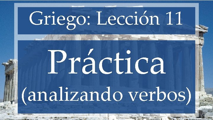 Griego: Lección 11 Práctica (analizando verbos) 