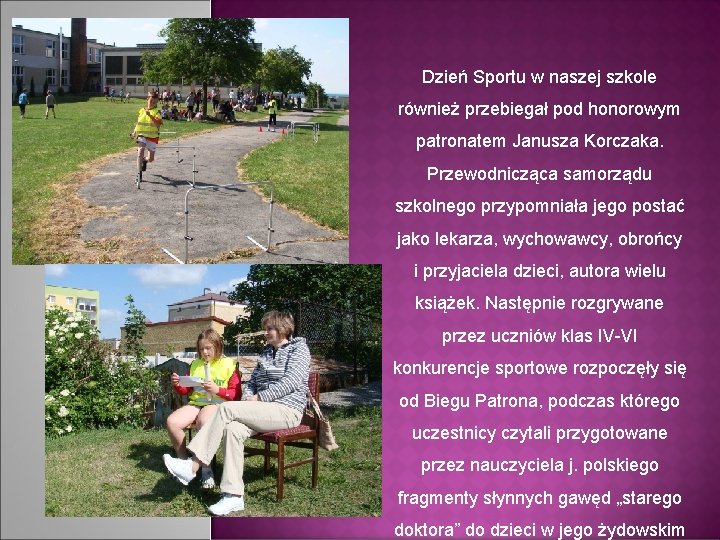 Dzień Sportu w naszej szkole również przebiegał pod honorowym patronatem Janusza Korczaka. Przewodnicząca samorządu
