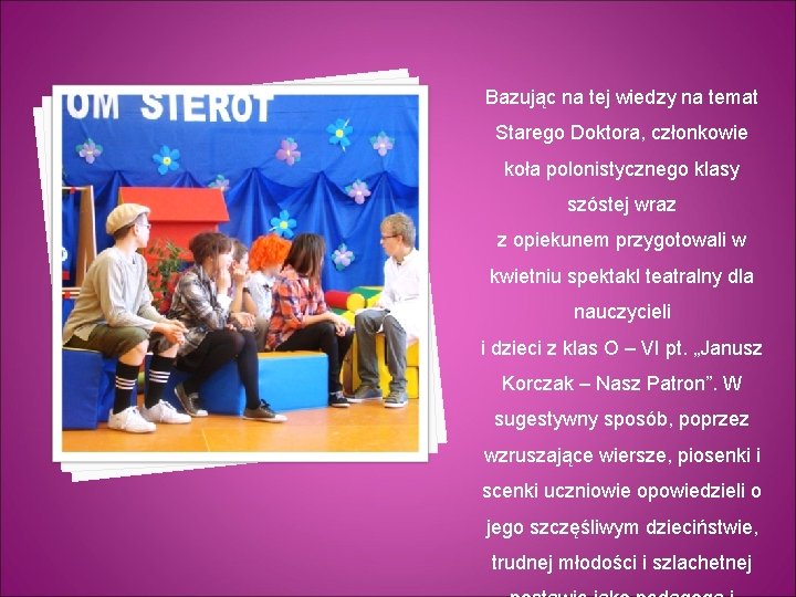 Bazując na tej wiedzy na temat Starego Doktora, członkowie koła polonistycznego klasy szóstej wraz