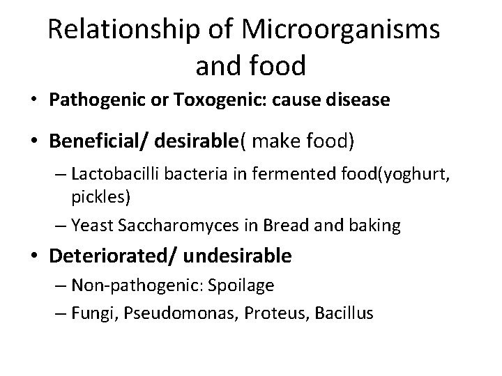 Relationship of Microorganisms and food • Pathogenic or Toxogenic: cause disease • Beneficial/ desirable(