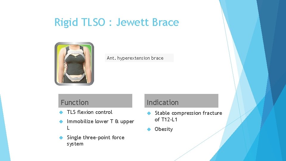 Rigid TLSO : Jewett Brace Ant. hyperextension brace Function Indication TLS flexion control Immobilize