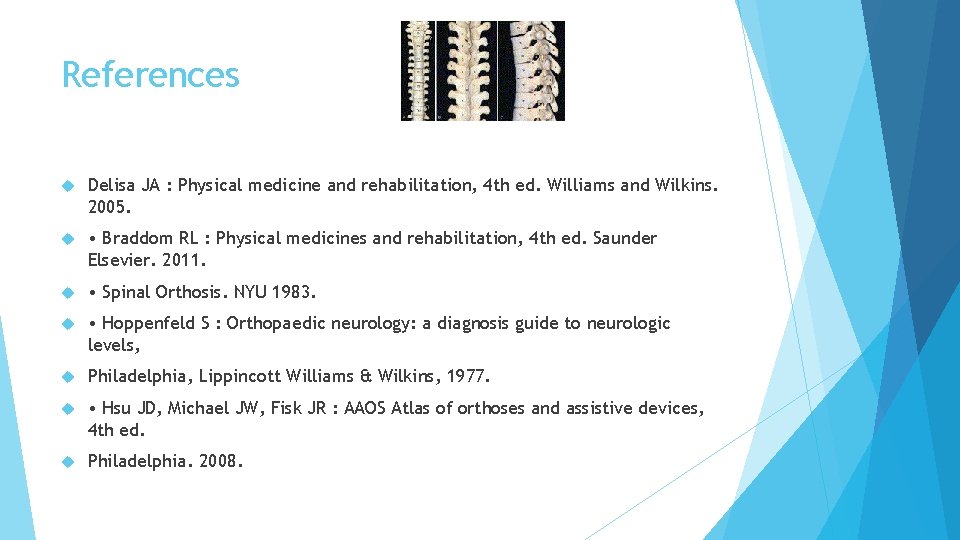 References Delisa JA : Physical medicine and rehabilitation, 4 th ed. Williams and Wilkins.