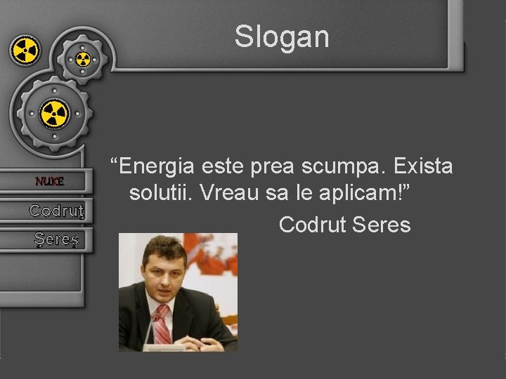 Slogan NUKE Codruţ Şereş “Energia este prea scumpa. Exista solutii. Vreau sa le aplicam!”