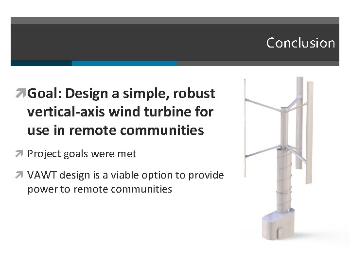 Conclusion Goal: Design a simple, robust vertical-axis wind turbine for use in remote communities