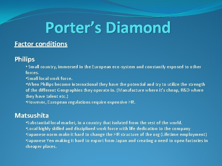 Porter’s Diamond Factor conditions Philips • Small country, immersed in the European eco-system and