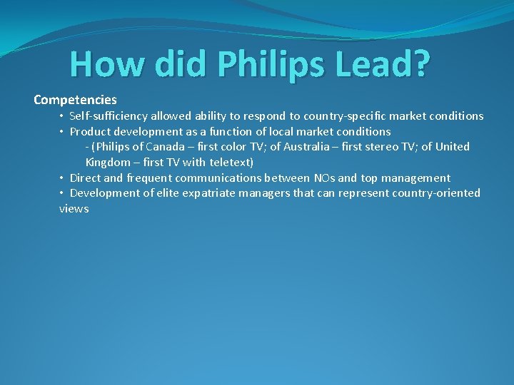 How did Philips Lead? Competencies • Self-sufficiency allowed ability to respond to country-specific market