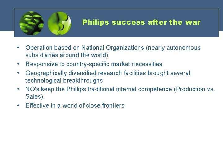 Philips success after the war • Operation based on National Organizations (nearly autonomous subsidiaries