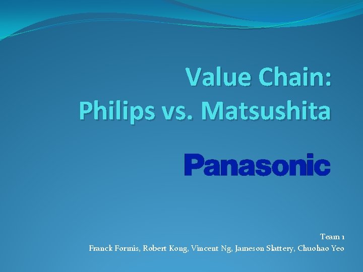 Value Chain: Philips vs. Matsushita Team 1 Franck Formis, Robert Kong, Vincent Ng, Jameson