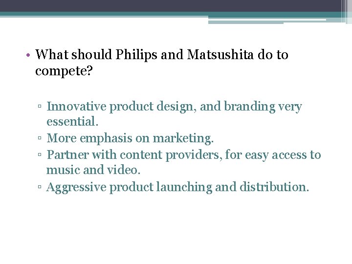  • What should Philips and Matsushita do to compete? ▫ Innovative product design,