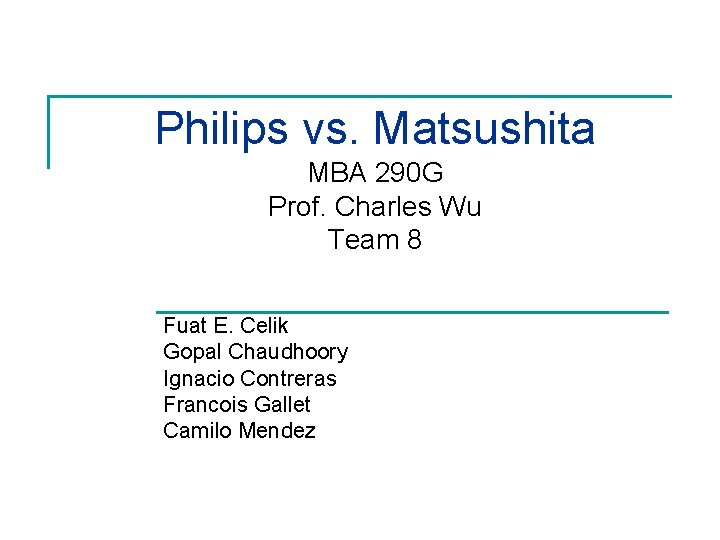 Philips vs. Matsushita MBA 290 G Prof. Charles Wu Team 8 Fuat E. Celik