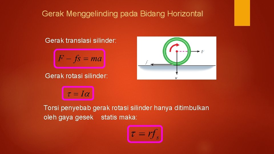 Gerak Menggelinding pada Bidang Horizontal Gerak translasi silinder: Gerak rotasi silinder: Torsi penyebab gerak