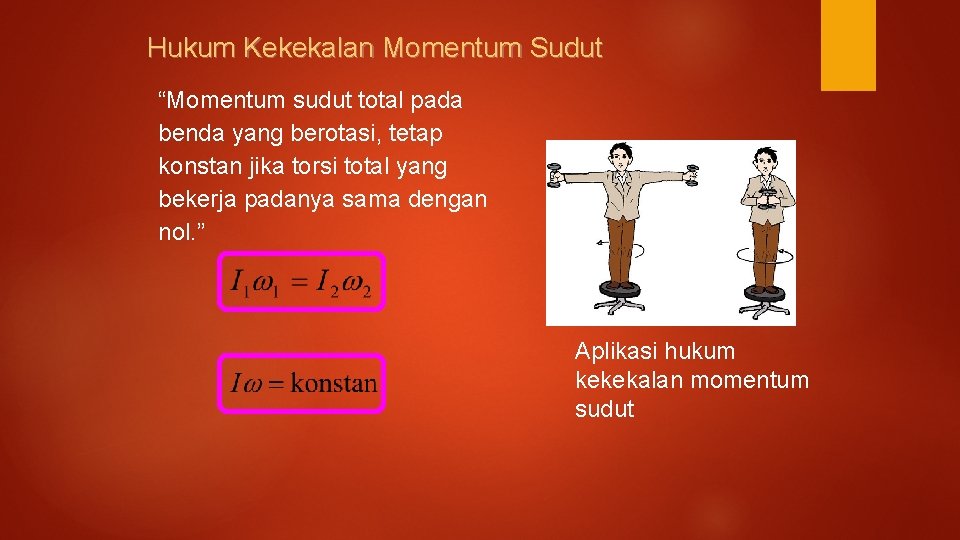 Hukum Kekekalan Momentum Sudut “Momentum sudut total pada benda yang berotasi, tetap konstan jika