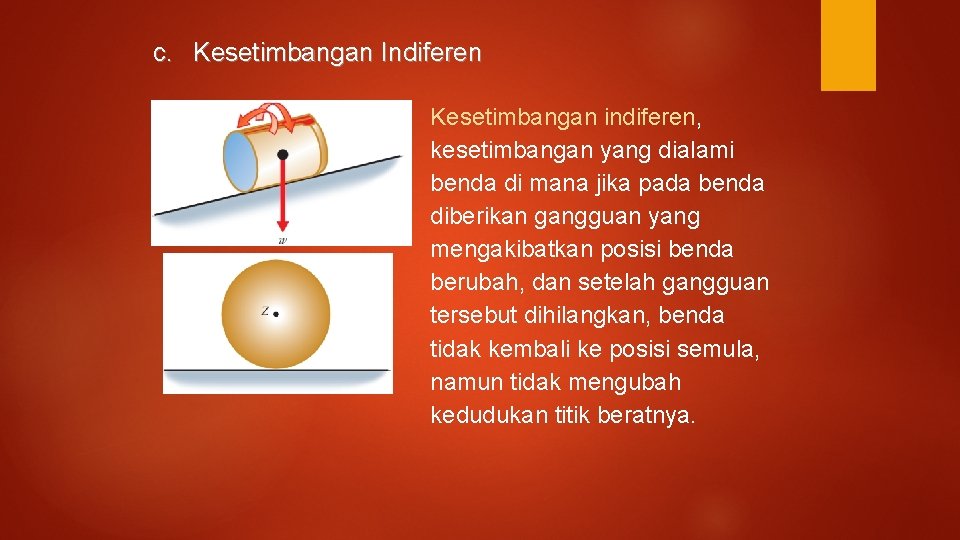 c. Kesetimbangan Indiferen Kesetimbangan indiferen, kesetimbangan yang dialami benda di mana jika pada benda