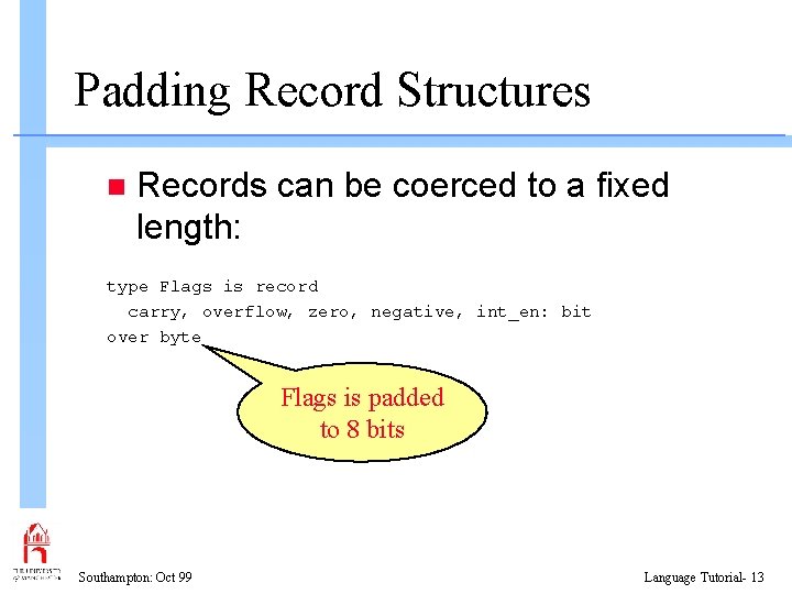 Padding Record Structures n Records can be coerced to a fixed length: type Flags