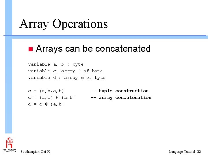 Array Operations n Arrays can be concatenated variable a, b : byte variable c: