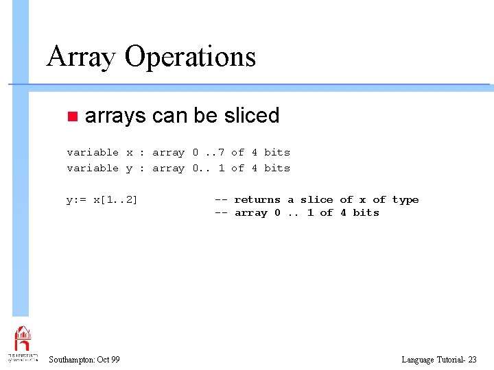 Array Operations n arrays can be sliced variable x : array 0. . 7