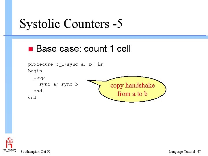 Systolic Counters -5 n Base case: count 1 cell procedure c_1(sync a, b) is